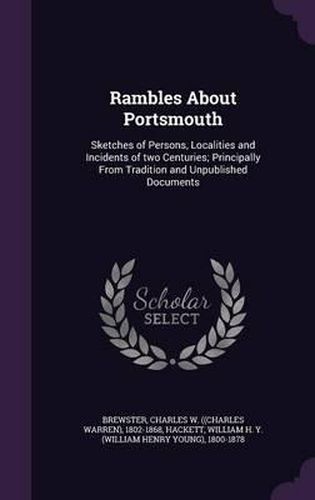 Cover image for Rambles about Portsmouth: Sketches of Persons, Localities and Incidents of Two Centuries; Principally from Tradition and Unpublished Documents
