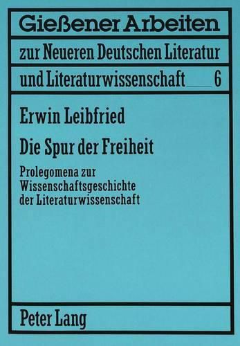 Cover image for Die Spur Der Freiheit: Prolegomena Zur Wissenschaftsgeschichte Der Literaturwissenschaft