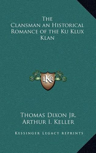 The Clansman an Historical Romance of the Ku Klux Klan