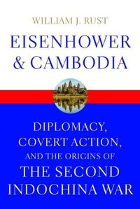 Cover image for Eisenhower and Cambodia: Diplomacy, Covert Action, and the Origins of the Second Indochina War