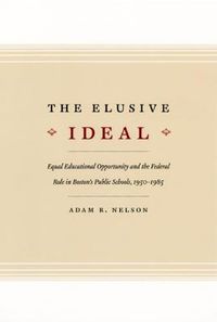 Cover image for The Elusive Ideal: Equal Educalional Opportunity and the Federal Role in Boston's Public Schools, 1950-1985