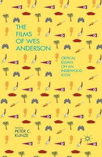 Cover image for The Films of Wes Anderson: Critical Essays on an Indiewood Icon