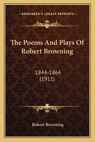 Cover image for The Poems and Plays of Robert Browning: 1844-1864 (1911)