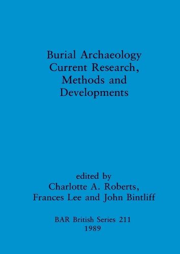 Burial Archaeology: Current research, methods and developments