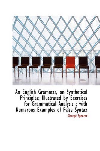 Cover image for An English Grammar, on Synthetical Principles: Illustrated by Exercises for Grammatical Analysis; W