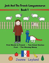 Cover image for Jack And The French Languasaurus - Book 1: First Words In French - Two Great Stories: Fruit / The Missing Sheep