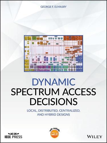 Cover image for Dynamic Spectrum Access Decisions - Local, Distributed, Centralized and Hybrid Designs