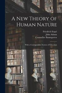 Cover image for A New Theory of Human Nature: With a Correspondent System of Education