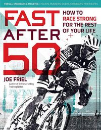 Cover image for Fast After 50: How to Race Strong for the Rest of Your Life