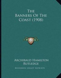 Cover image for The Banners of the Coast (1908)