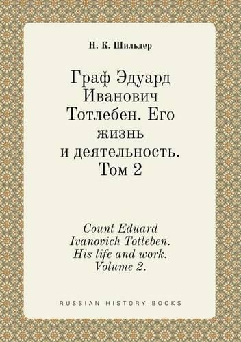 Cover image for Count Eduard Ivanovich Totleben. His life and work. Volume 2.