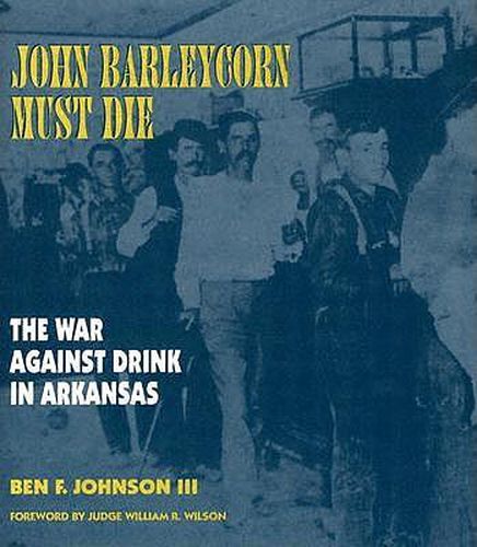 John Barleycorn Must Die: The War Against Drink in Arkansas