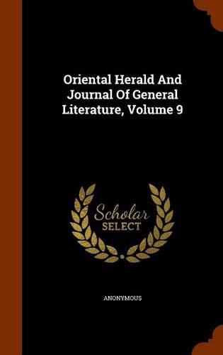 Cover image for Oriental Herald and Journal of General Literature, Volume 9