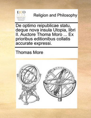 Cover image for de Optimo Reipublicae Statu, Deque Nova Insula Utopia, Libri II. Auctore Thoma Moro ... Ex Prioribus Editionibus Collatis Accurate Expressi.