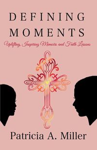 Cover image for Defining Moments: Uplifting, Inspiring Memoirs and Faith Lessons