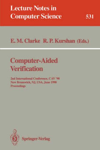 Computer-Aided Verification: 2nd Internatonal Conference, CAV '90, New Brunswick, NJ, USA, June 18-21, 1990. Proceedings