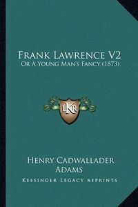 Cover image for Frank Lawrence V2: Or a Young Man's Fancy (1873)