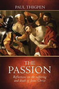 Cover image for The Passion: Reflections on the Suffering and Death of Jesus Christ