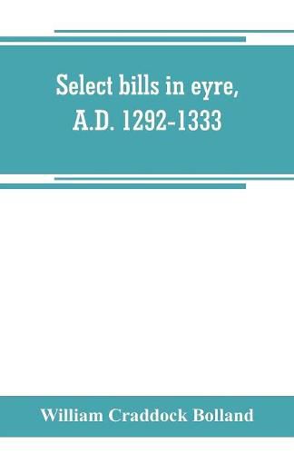 Cover image for Select bills in eyre, A.D. 1292-1333