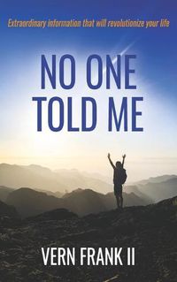 Cover image for No One Told Me: Extraordinary information that will revolutionize your life