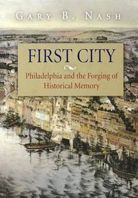 Cover image for First City: Philadelphia and the Forging of Historical Memory