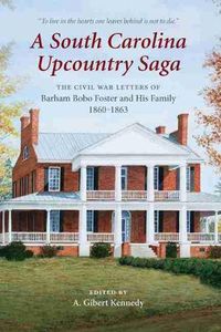 Cover image for A South Carolina Upcountry Saga: The Civil War Letters of Barham Bobo Foster and His Family, 1860-1863