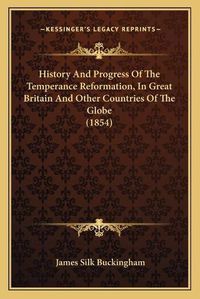 Cover image for History and Progress of the Temperance Reformation, in Great Britain and Other Countries of the Globe (1854)