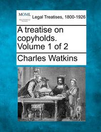 Cover image for A treatise on copyholds. Volume 1 of 2