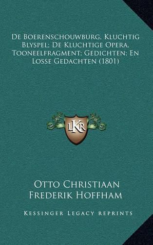 Cover image for de Boerenschouwburg, Kluchtig Blyspel; de Kluchtige Opera, Tooneelfragment; Gedichten; En Losse Gedachten (1801)