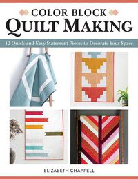 Cover image for Color Block Quilt Making: 12 Quick and Easy Statement Pieces to Decorate Your Space