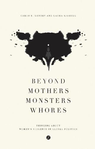 Beyond Mothers, Monsters, Whores: Thinking about Women's Violence in Global Politics