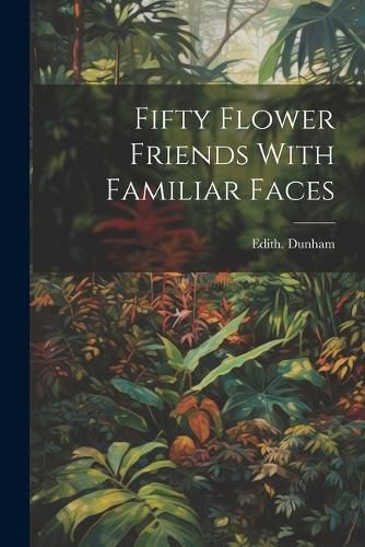 Cover image for Fifty Flower Friends With Familiar Faces