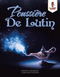 Cover image for Poussiere de Lutin: Adulte Coloriage Livre Fees Edition