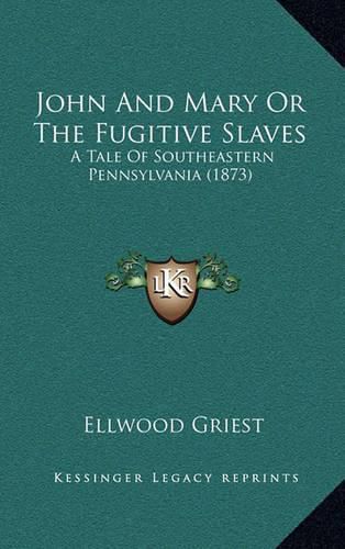 Cover image for John and Mary or the Fugitive Slaves: A Tale of Southeastern Pennsylvania (1873)