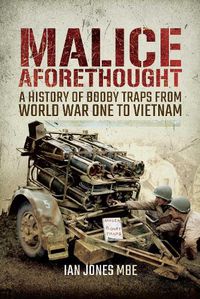 Cover image for Malice Aforethought: A History of Booby Traps from the First World War to Vietnam