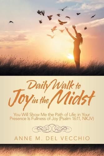 Cover image for Daily Walk to Joy in the Midst: You Will Show Me the Path of Life; in Your Presence Is Fullness of Joy (Psalm 16:11, Nkjv)