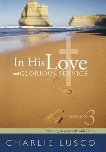 Cover image for In His Love and Glorious Service: Season 3 Maturing in Your Walk with Christ