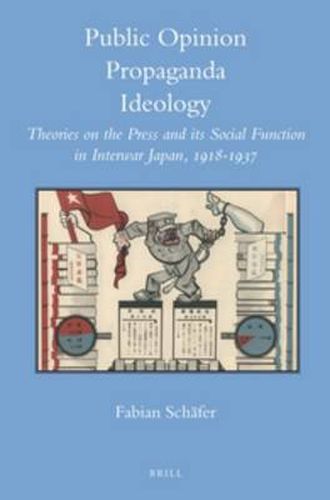 Cover image for Public Opinion - Propaganda - Ideology: Theories on the Press and its Social Function in Interwar Japan, 1918-1937