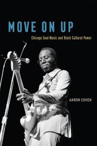Cover image for Move on Up: Chicago Soul Music and Black Cultural Power