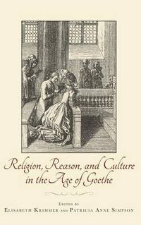 Cover image for Religion, Reason, and Culture in the Age of Goethe