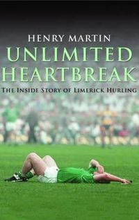 Cover image for Unlimited Heartbreak: The Inside Story of Limerick Hurling