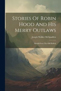 Cover image for Stories Of Robin Hood And His Merry Outlaws