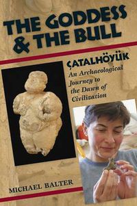 Cover image for The Goddess and the Bull: Catalhoeyuk: An Archaeological Journey to the Dawn of Civilization