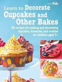 Cover image for Learn to Decorate Cupcakes and Other Bakes: 35 Recipes for Making and Decorating Cupcakes, Brownies, and Cookies