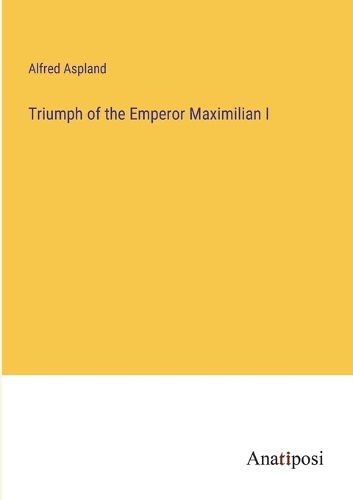 Cover image for Triumph of the Emperor Maximilian I