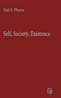 Cover image for Self, Society, Existence: Human Nature and Dialogue in the Thought of George Herbert Mead and Martin Buber