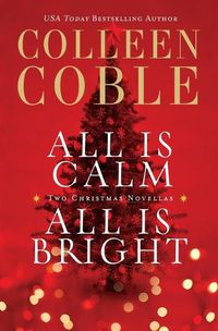 Cover image for All Is Calm, All Is Bright: A Colleen Coble Christmas Collection