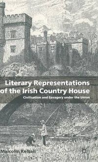 Cover image for Literary Representations of the Irish Country House: Civilisation and Savagery Under the Union