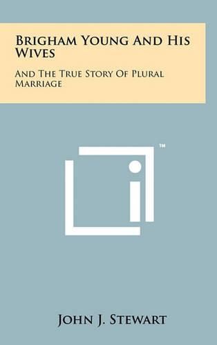 Brigham Young and His Wives: And the True Story of Plural Marriage