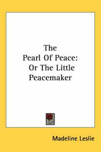 Cover image for The Pearl of Peace: Or the Little Peacemaker